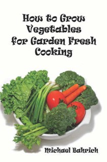 How to Grow Vegetables for Garden Fresh Cooking