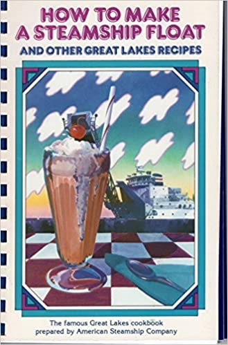 How to Make a Steamship Float and other Great Lakes Recipes: The famous Great Lakes cookbook prepared by American Steamship Company