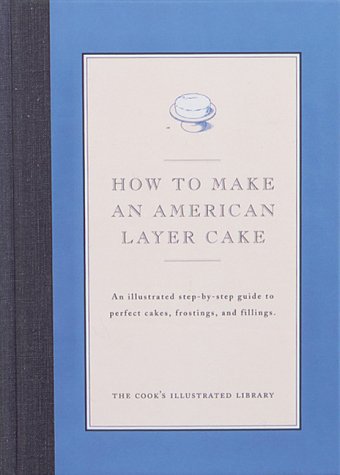 How To Make An American Layer Cake: An Illustrated Step-By-Step Guide to Perfect Cakes, Frostings, and Fillings