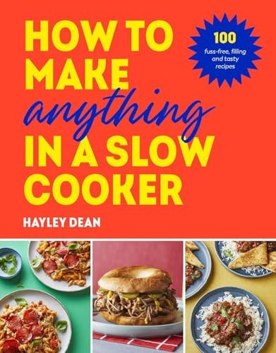 How to Make Anything in Slow Cooker: 100 Fuss-free, Filling and Tasty Recipes