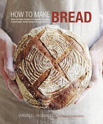 How to Make Bread: Step-by-Step Recipes for Yeasted Breads, Sourdoughs, Soda Breads and Pastries