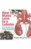 How to Make Love to a Lobster: And Other Shellfish Delights