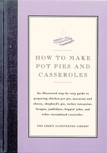How to Make Pot Pies and Casseroles: An Illustrated Step-By-Step Guide to Preparing Chicken Pot Pie, Macaroni and Cheese, Shepherd's Pie, Turkey Tetrazzini, Lasagne, Jambalaya, Hoppin' John, and Other Streamlined Casseroles
