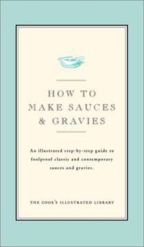 How to Make Sauces and Gravies: An illustrated step-by-step guide to foolproof classic and contemporary sauces and gravies