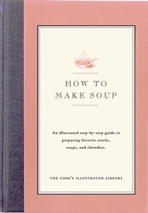 How to Make Soup: An illustrated step-by-step guide to preparing favorite stocks, soups, and chowders