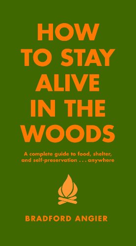 How to Stay Alive In The Woods: A Complete Guide to Food, Shelter and Self-Preservation Anywhere