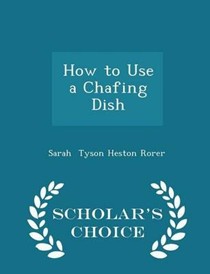 How to Use a Chafing Dish - Scholar's Choice Edition