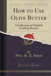 How to Use Olive Butter: A Collection of Valuable Cooking Recipes (Classic Reprint)