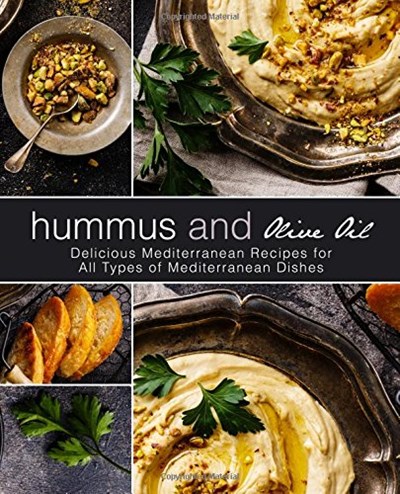 Hummus and Olive Oil: Delicious Mediterranean Recipes for All Types of Mediterranean Dishes