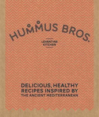 Hummus Bros. Levantine Kitchen: Delicious, Healthy Recipes Inspired by the Ancient Mediterranean