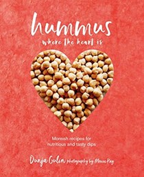 Hummus Where the Heart Is: Moreish recipes for nutritious and tasty dips