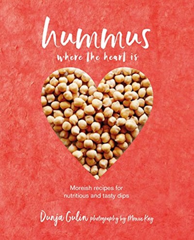 Hummus Where the Heart Is: Moreish recipes for nutritious and tasty dips