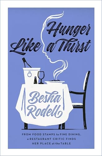 Hunger Like a Thirst: From Food Stamps to Fine Dining, a Restaurant Critic Finds Her Place at the Table