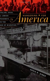 Hungering for America: Italian, Irish, and Jewish Foodways in the Age of Migration