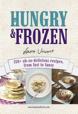 Hungry and Frozen: 150+ Oh-So-Delicious Recipes, from Fast to Fancy
