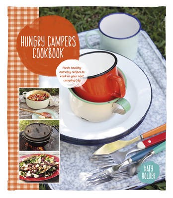 Hungry Campers Cookbook: Fresh, Healthy and Easy Recipes to Cook on Your Next Camping Trip