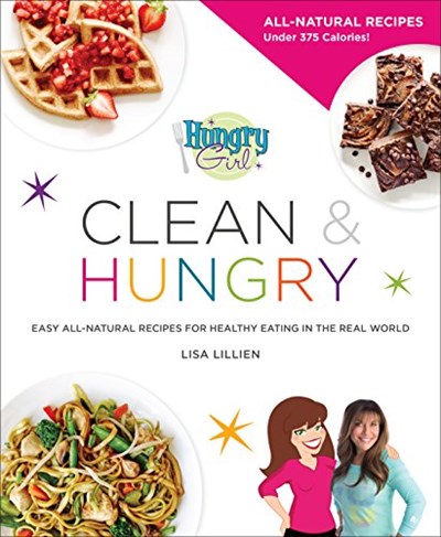 Hungry Girl Clean & Hungry: Easy All-Natural Recipes for Healthy Eating in the Real World