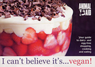 I Can't Believe it's Vegan: Your Guide to Dairy - and Egg-free Shopping, Cooking and Eating