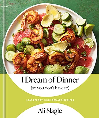 I Dream of Dinner (so You Don't Have To): Low-Effort, High-Reward Recipes