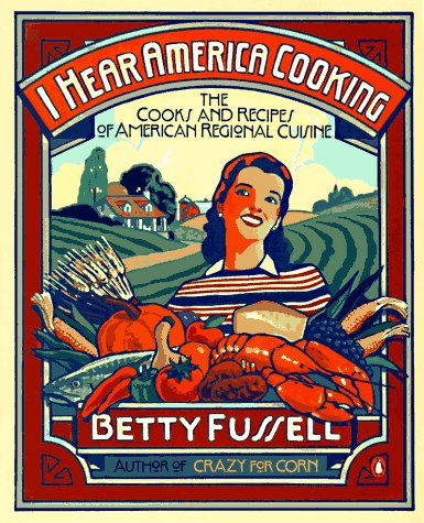 I Hear America Cooking: The Cooks and Recipes of American Regional Cuisine