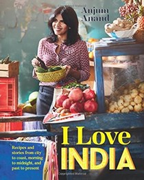 I Love India: Recipes and Stories from City to Coast, Morning to Midnight, and Past to Present