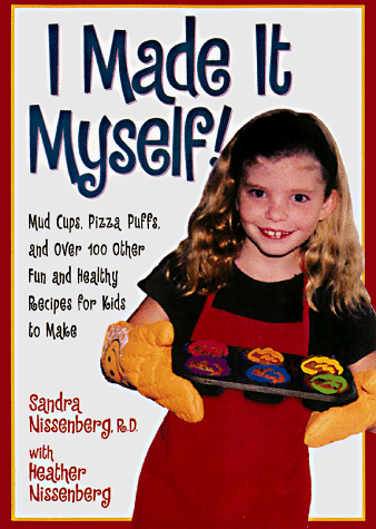 I Made It Myself!: Mud Cups, Pizza Puffs, and over 100 Other Fun and Healthy Recipes for Kids to Make