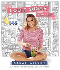 I Quit Sugar for Life: Your Fad-Free Wholefood Wellness Code and Cookbook
