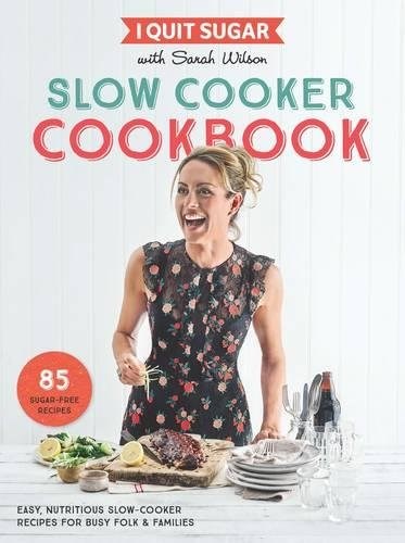 I Quit Sugar Slow Cooker Cookbook: Easy, Nutritious Slow-Cooker Recipes for Busy Folk and Families