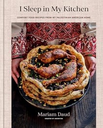 I Sleep in My Kitchen: Comfort Food Recipes from My Palestinian American Home