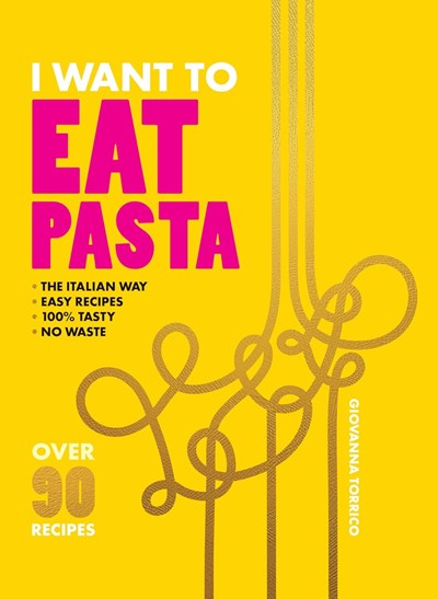 I Want to Eat Pasta: Over 90 Easy Pasta Recipes Using 10 Ingredients or Less 