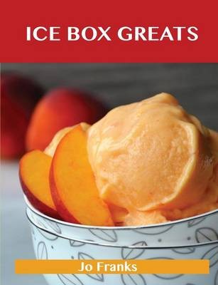 Ice Box Greats: Delicious Ice Box Recipes, The Top 100 Ice Box Recipes