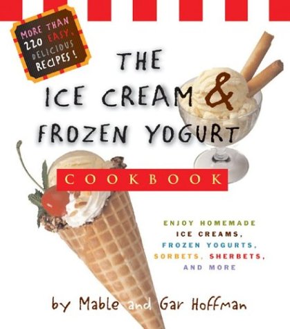 Ice Cream and Frozen Yogurt Cookbook: Enjoy Homemade Ice Creams, Frozen Yogurts, Sorbets, Sherbets, and More