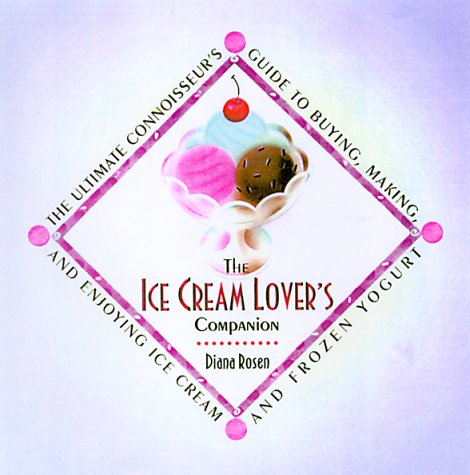 Ice Cream Lovers Companion: The Ultimate Connoisseur's Guide to Buying, Making, and Enjoying Ice Cream andFrozen Yogurt
