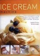Ice Cream Machine: The Essential Cook's Guide to Using an Electric Ice Cream Maker, with Over 150 Recipes