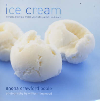 Ice Cream: Sorbets, Frozen Yogurts, Parfaits, Bombes, And More