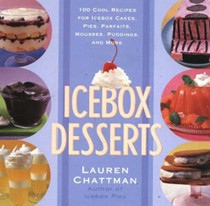 Icebox Desserts: 100 Cool Recipes for Icebox Cakes, Pies, Parfaits, Mousses, Puddings, and More