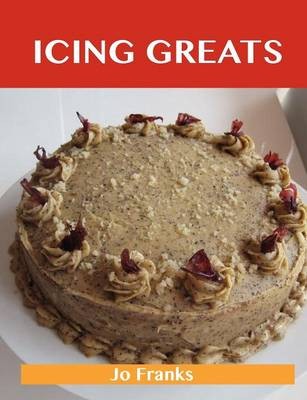 Icing Greats: Delicious Icing Recipes, The Top 69 Icing Recipes