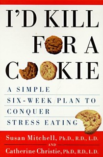 I'd Kill For A Cookie: A Simple Six-Week Plan to Conquer Stress Eating