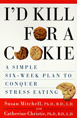 I'd Kill For A Cookie: A Simple Six-Week Plan to Conquer Stress Eating