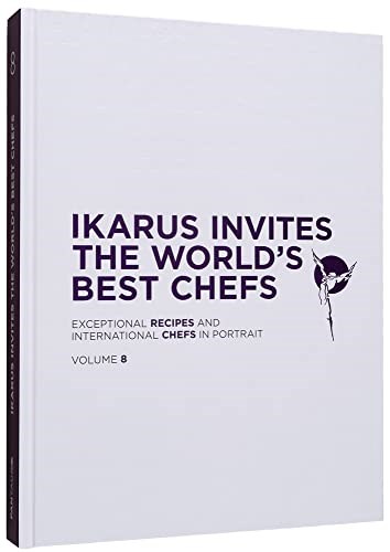 Ikarus Invites the World's Best Chefs - Volume 8: Exceptional Recipes and International Chefs in Portrait