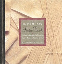Il Fornaio Pasta Book: Authentic Recipes Celebrating Italy's Regional Pasta Dishes