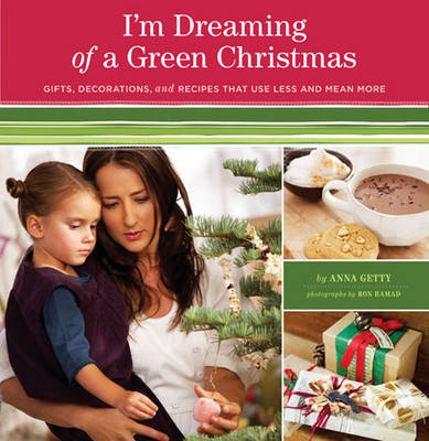 I’m Dreaming of a Green Christmas: Gifts, Decorations, and Recipes that Use Less and Mean More