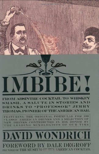 Imbibe!: From Absinthe Cocktail to Whiskey Smash, a Salute in Stories and Drinks to "Professor" Jerry Thomas, Pioneer of the American Bar