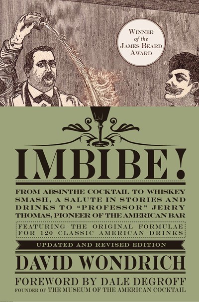 Imbibe!: From Absinthe Cocktail to Whiskey Smash, a Salute in Stories and Drinks to "Professor" Jerry Thomas, Pioneer of the American Bar