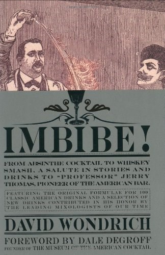 Imbibe!: From Absinthe Cocktail to Whiskey Smash, a Salute in Stories and Drinks to "Professor" Jerry Thomas, Pioneer of the American Bar