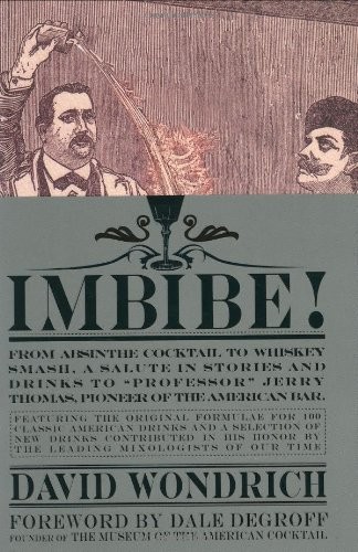 Imbibe!: From Absinthe Cocktail to Whiskey Smash, a Salute in Stories and Drinks to "Professor" Jerry Thomas, Pioneer of the American Bar