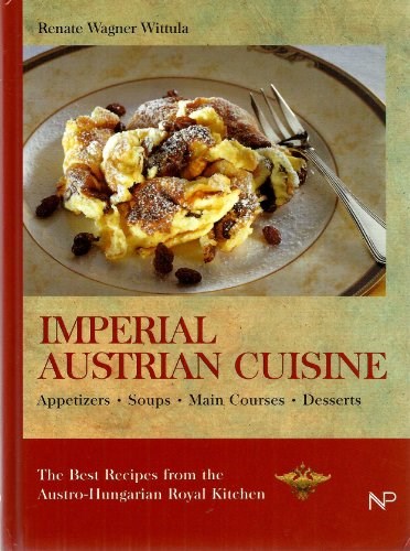 Imperial Austrian Cuisine: The Best Recipes from the Austro-Hungarian Royal Kitchen