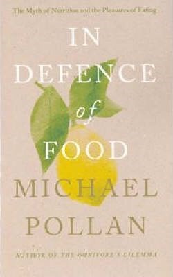 In Defence of Food: The Myth of Nutrition and the Pleasures of Eating