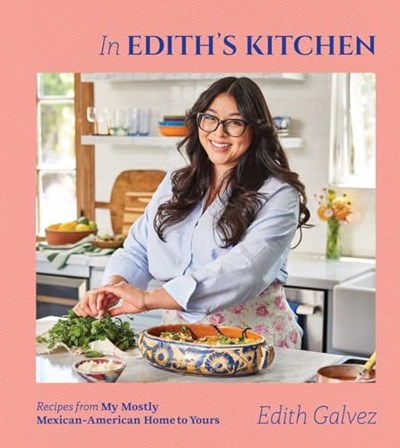 In Edith's Kitchen: Recipes from My Mostly Mexican-American Home to Yours