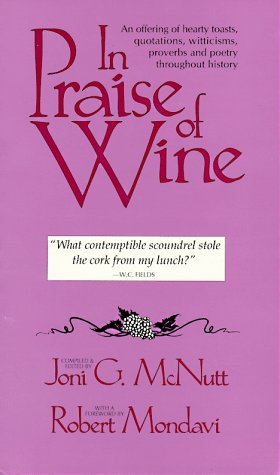 In Praise of Wine: An Offering of Hearty Toasts, Quotations, Witticisms, Proverbs and Poetry Throughout History